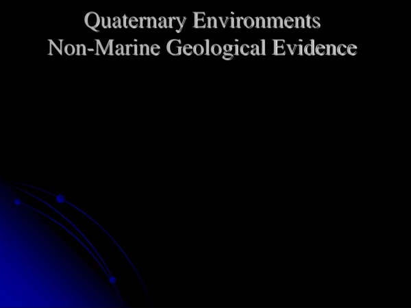 Quaternary Environments Non-Marine Geological Evidence