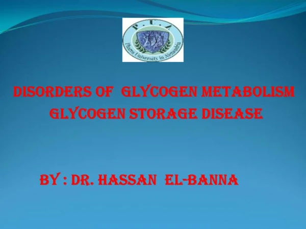 Disorders of glycogen metabolism Glycogen storage disease By : Dr. hassan el-banna