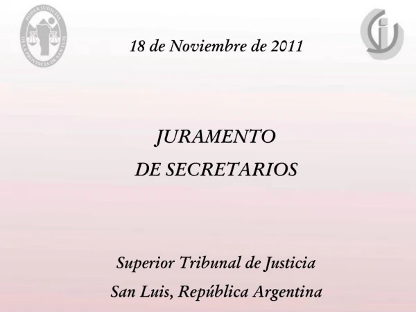 18 de Noviembre de 2011 JURAMENTO DE SECRETARIOS Superior Tribunal de Justicia San Luis, Rep blica Argentina