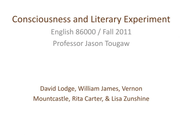 Consciousness and Literary Experiment English 86000 / Fall 2011 Professor Jason Tougaw
