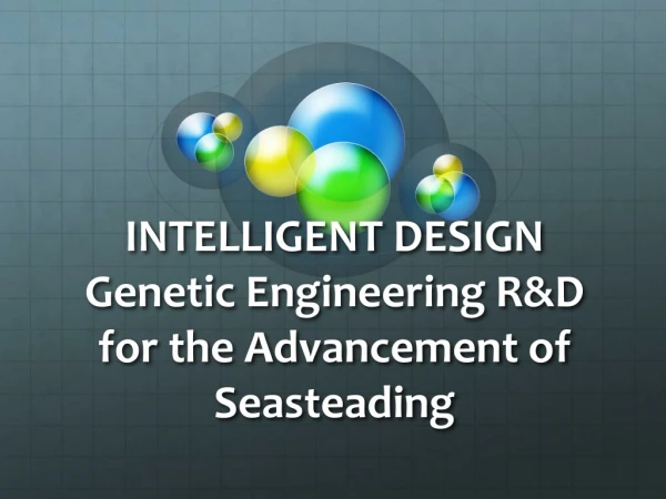 INTELLIGENT DESIGN Genetic Engineering R&amp;D for the Advancement of Seasteading