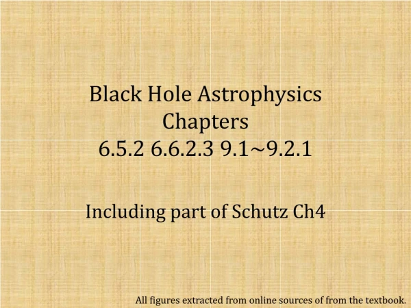 Black Hole Astrophysics Chapters 6.5.2 6.6.2.3 9.1~9.2.1