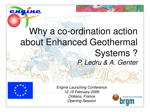 Why a co-ordination action about Enhanced Geothermal Systems ? P. Ledru &amp; A. Genter