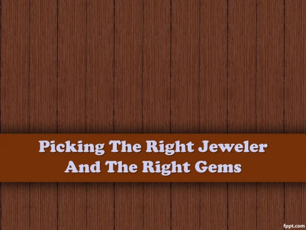 Picking The Right Jeweler And The Right Gems