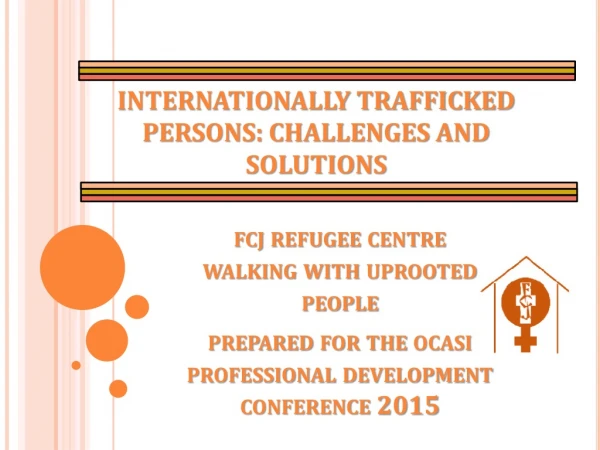 INTERNATIONALLY TRAFFICKED PERSONS: CHALLENGES AND SOLUTIONS