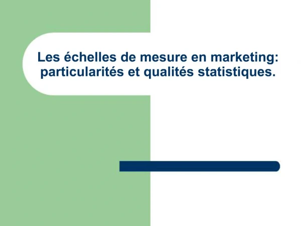 Les chelles de mesure en marketing: particularit s et qualit s statistiques.