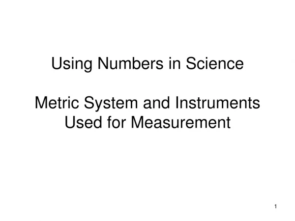 Using Numbers in Science Metric System and Instruments Used for Measurement