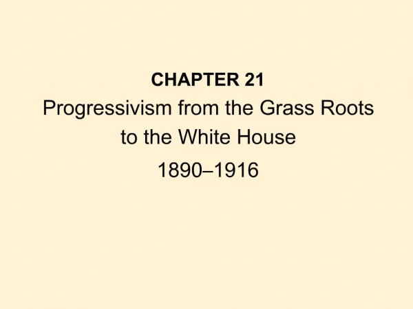 CHAPTER 21 Progressivism from the Grass Roots to the White House 1890 1916