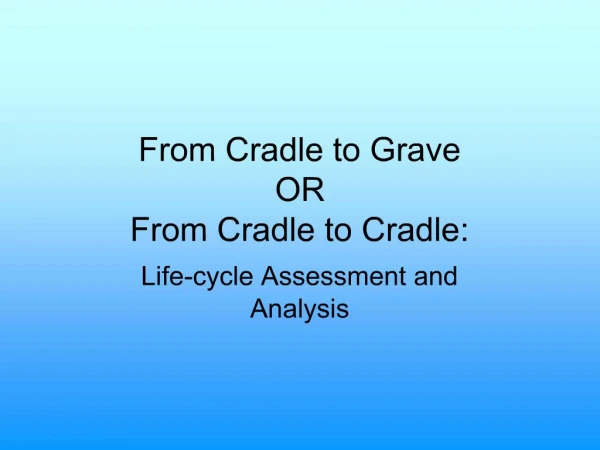 From Cradle to Grave OR From Cradle to Cradle: