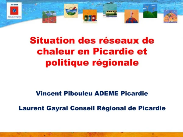 Situation des r seaux de chaleur en Picardie et politique r gionale Vincent Pibouleu ADEME Picardie Laurent Gayral Co