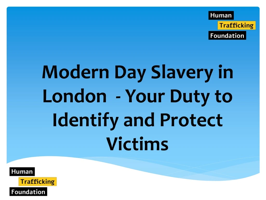 modern day slavery in london your duty to identify and protect victims