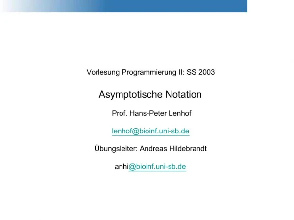 Vorlesung Programmierung II: SS 2003 Asymptotische Notation Prof. Hans-Peter Lenhof lenhofbioinf.uni-sb.de bungsle