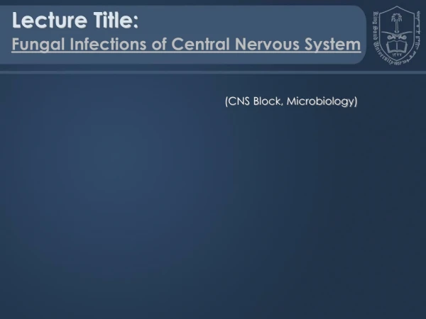 Lecture Title: Fungal Infections of Central Nervous System