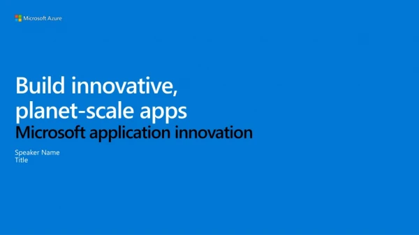 Build innovative, planet-scale apps Microsoft application innovation