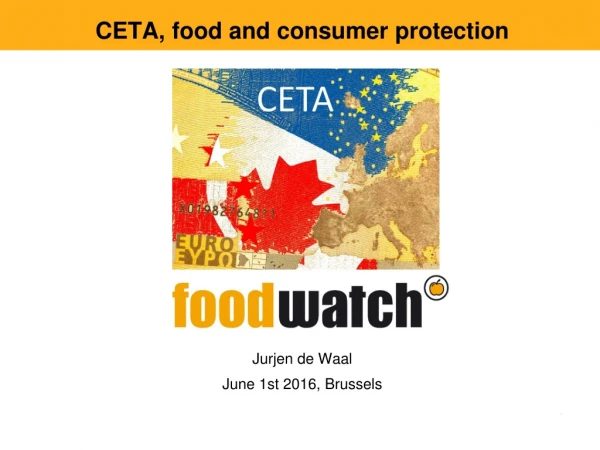 CETA, food and consumer protection Jurjen de Waal June 1st 2016, Brussels