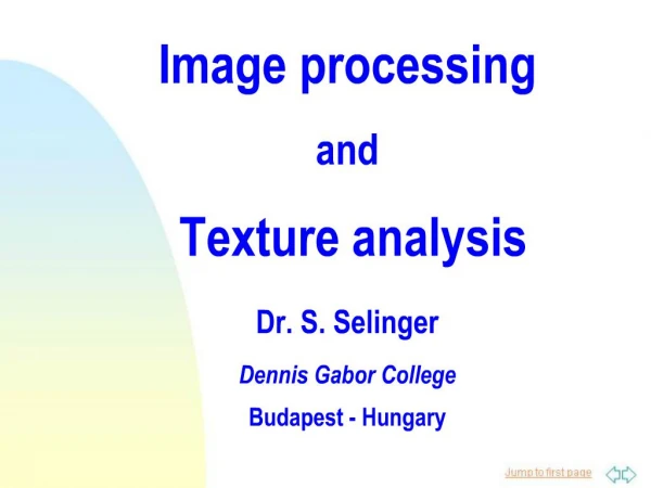 Image processing and Texture analysis Dr. S. Selinger Dennis Gabor College Budapest - Hungary