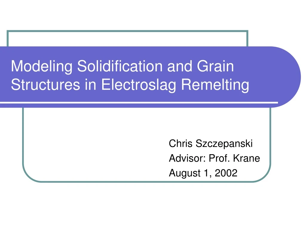 modeling solidification and grain structures in electroslag remelting