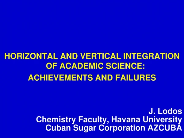 HORIZONTAL AND VERTICAL INTEGRATION OF ACADEMIC SCIENCE: ACHIEVEMENTS AND FAILURES J. Lodos