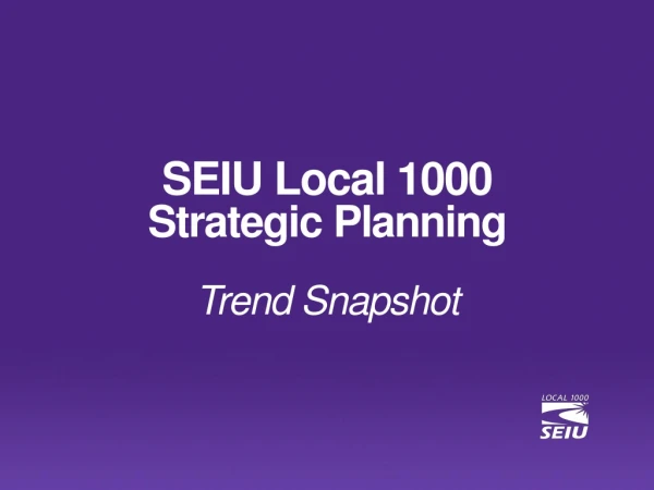 SEIU Local 1000 Strategic Planning Trend Snapshot