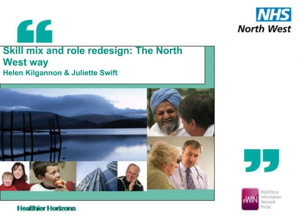 Skill mix and role redesign: The North West way Helen Kilgannon Juliette Swift