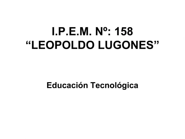 I.P.E.M. N : 158 LEOPOLDO LUGONES