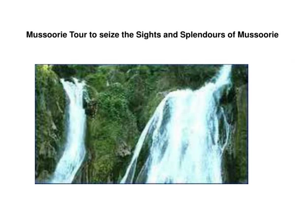 Mussoorie Tour to seize the Sights and Splendours of Mussoor