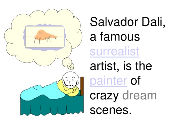 Salvador Dali, a famous surrealist artist, is the painter of crazy dream scenes.