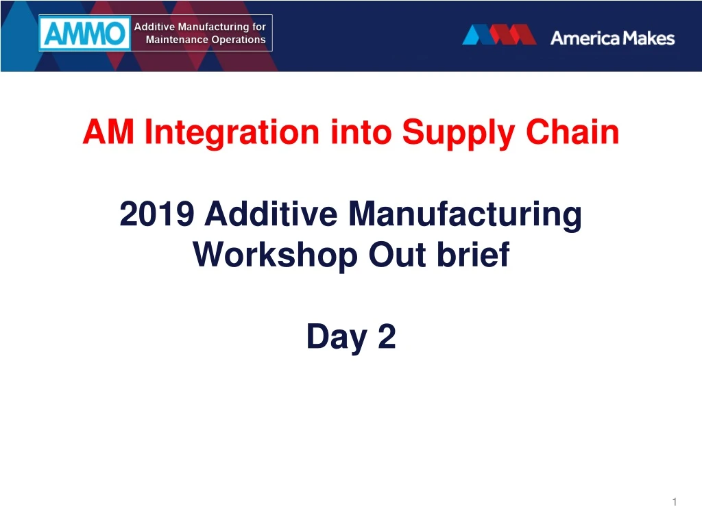 am integration into supply chain 2019 additive manufacturing workshop out brief day 2