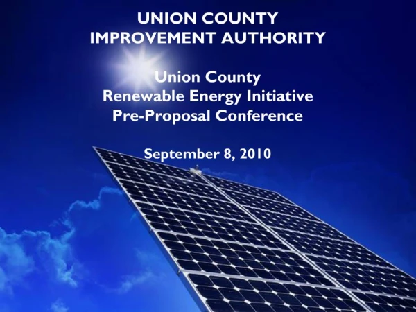 UNION COUNTY IMPROVEMENT AUTHORITY Union County Renewable Energy Initiative Pre-Proposal Conference September 8, 201