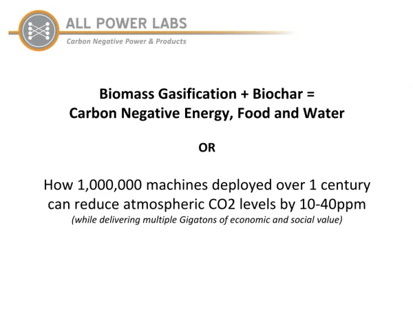 Biomass Gasification + Biochar = Carbon Negative Energy, Food and Water OR