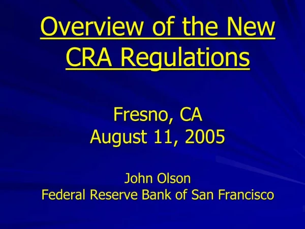 Overview of the New CRA Regulations Fresno, CA August 11, 2005 John Olson Federal Reserve Bank of San Francisco