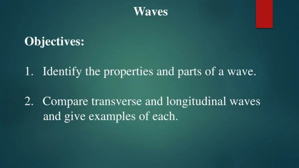 Waves Objectives: Identify the properties and parts of a wave.