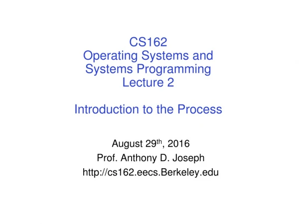 CS162 Operating Systems and Systems Programming Lecture 2 Introduction to the Process