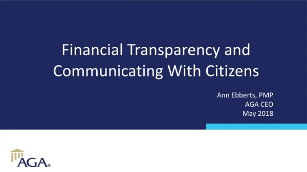 Financial Transparency and Communicating With Citizens Ann Ebberts, PMP AGA CEO May 2018