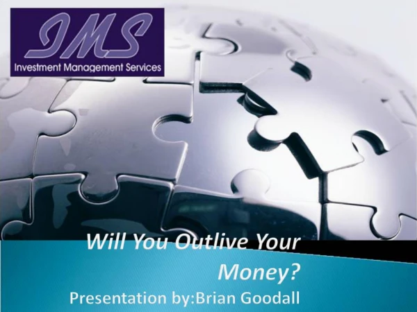 Will You Outlive Your Money Presentation by:Brian Goodall
