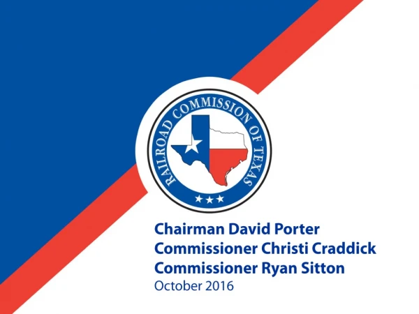 Chairman David Porter Commissioner Christi Craddick Commissioner Ryan Sitton October 2016