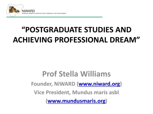 “POSTGRADUATE STUDIES AND ACHIEVING PROFESSIONAL DREAM” Prof Stella Williams