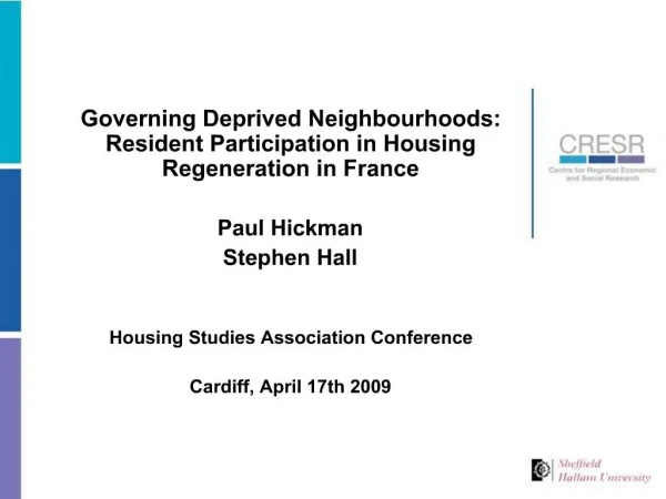 Governing Deprived Neighbourhoods: Resident Participation in Housing Regeneration in France Paul Hickman Stephen Hall