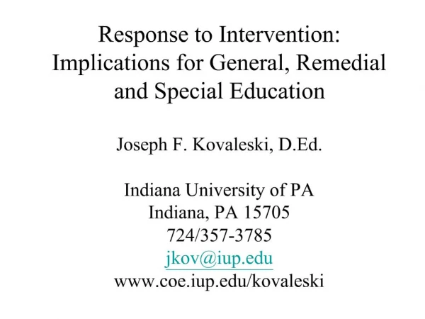 Response to Intervention: Implications for General, Remedial and Special Education Joseph F. Kovaleski, D.Ed. Indiana