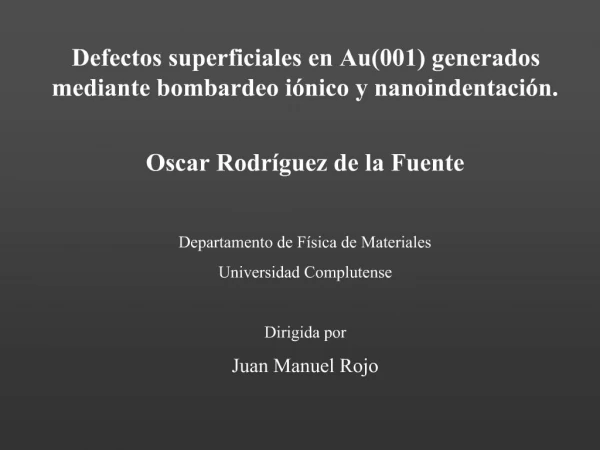 Defectos superficiales en Au001 generados mediante bombardeo i nico y nanoindentaci n. Oscar Rodr guez de la Fuente De