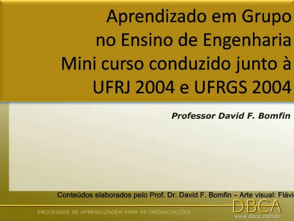 Aprendizado em Grupo no Ensino de Engenharia Mini curso conduzido junto UFRJ 2004 e UFRGS 2004