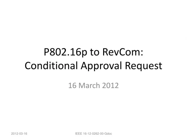 P802.16p to RevCom: Conditional Approval Request