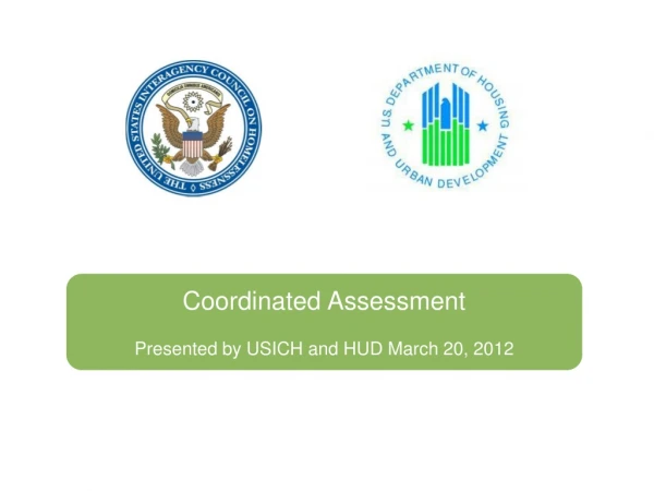 Coordinated Assessment Presented by USICH and HUD March 20, 2012