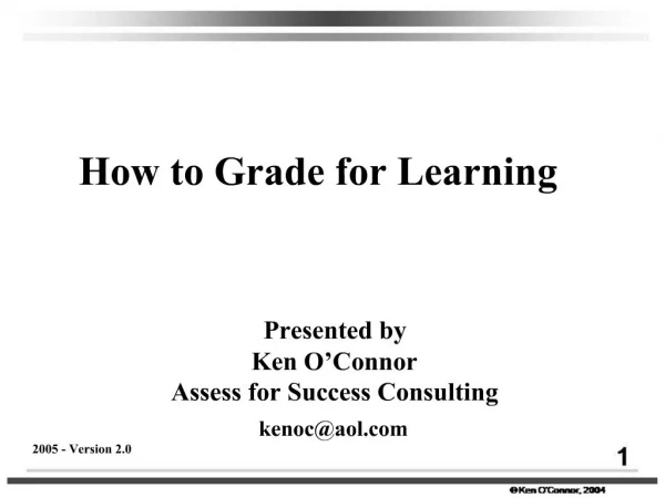 How to Grade for Learning Presented by Ken O Connor Assess for Success Consulting kenocaol