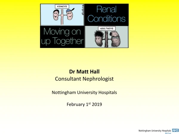Dr Matt Hall Consultant Nephrologist Nottingham University Hospitals February 1 st 2019