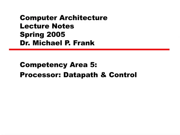 Computer Architecture Lecture Notes Spring 2005 Dr. Michael P. Frank