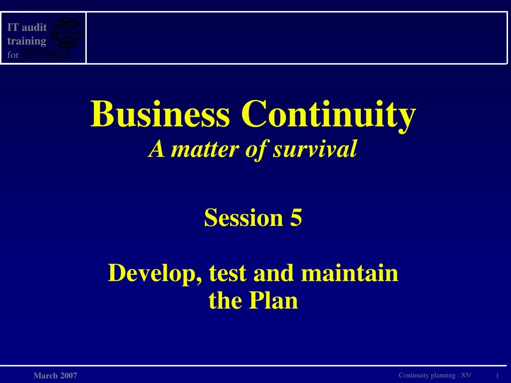 business continuity a matter of survival session 5 develop test and maintain the plan