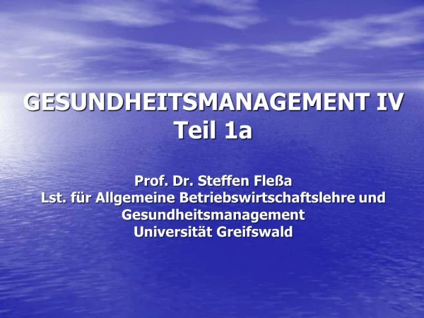 GESUNDHEITSMANAGEMENT IV Teil 1a Prof. Dr. Steffen Fle a Lst. f r Allgemeine Betriebswirtschaftslehre und Gesundheitsma