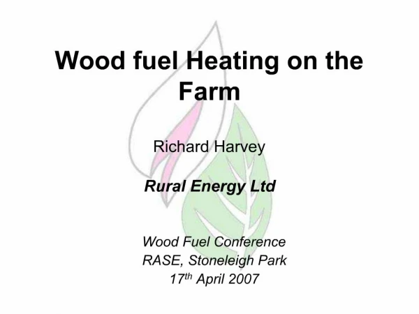 Wood fuel Heating on the Farm Richard Harvey Rural Energy Ltd