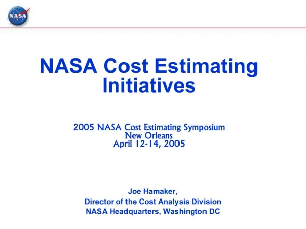 NASA Cost Estimating Initiatives 2005 NASA Cost Estimating Symposium New Orleans April 12-14, 2005